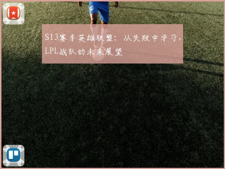 S13赛季英雄联盟：从失败中学习，LPL战队的未来展望