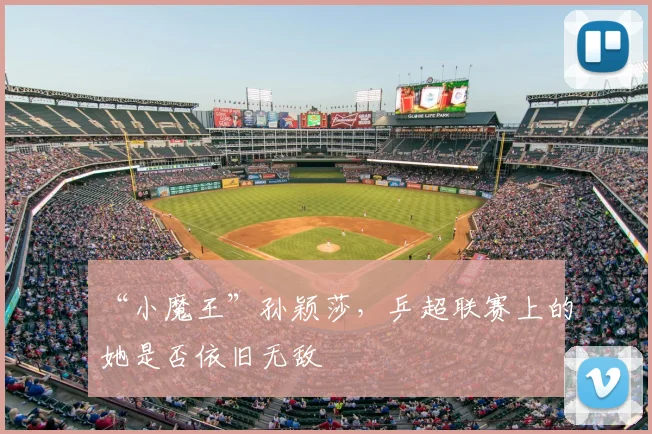 “小魔王”孙颖莎，乒超联赛上的她是否依旧无敌