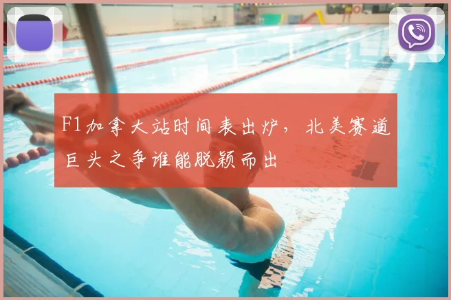 F1加拿大站时间表出炉，北美赛道巨头之争谁能脱颖而出